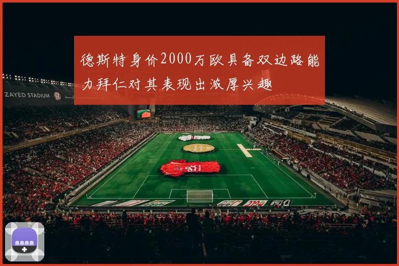 德斯特身价2000万欧具备双边路能力拜仁对其表现出浓厚兴趣
