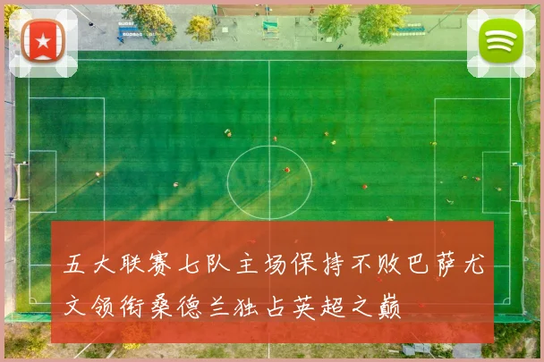 五大联赛七队主场保持不败巴萨尤文领衔桑德兰独占英超之巅